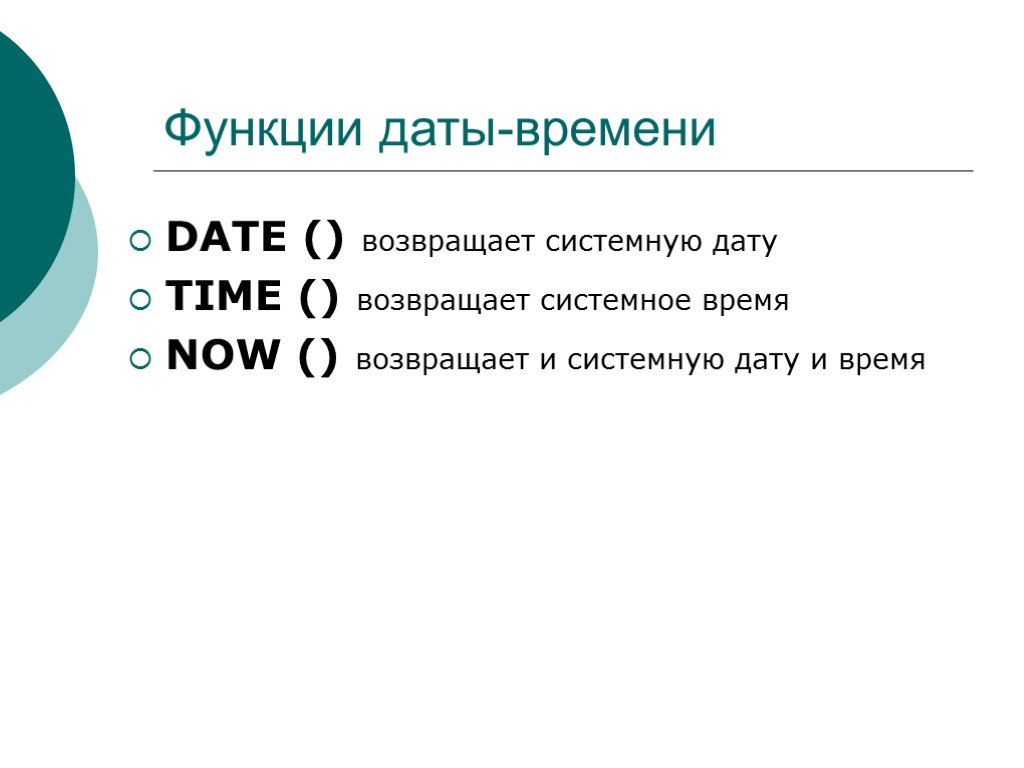 Функции даты-времени DATE () возвращает системную дату TIME () возвращает системное время NOW ()